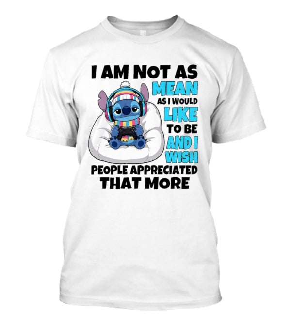 Stitch I Am Not As Mean As I Would Like To Be And I Wish People Appreciated That More T-Shirt