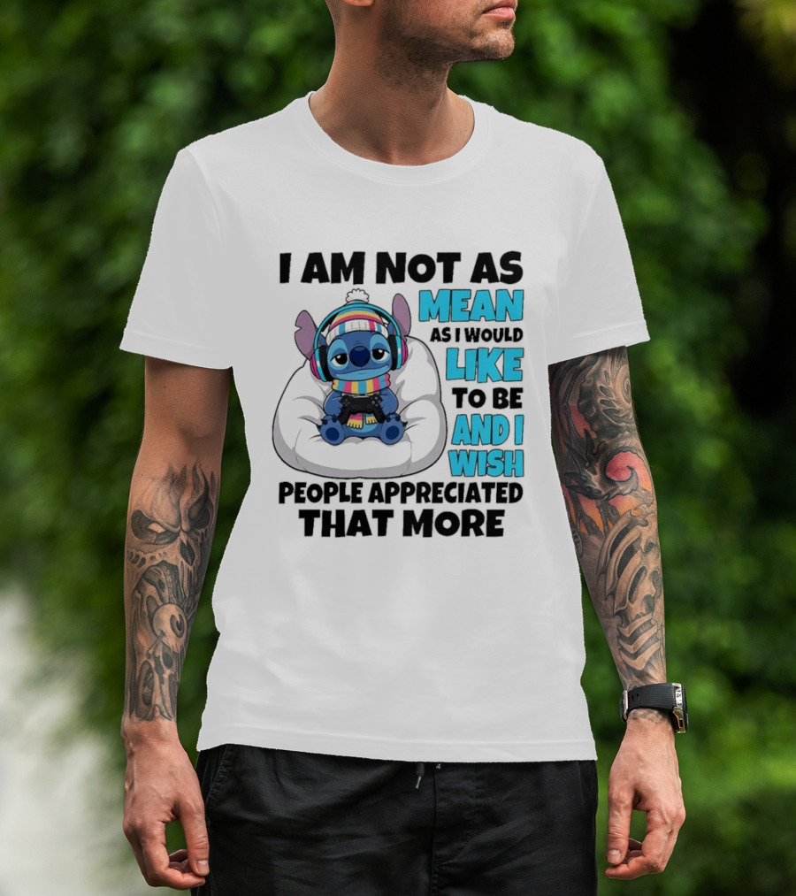 Stitch I Am Not As Mean As I Would Like To Be And I Wish People Appreciated That More T-Shirt