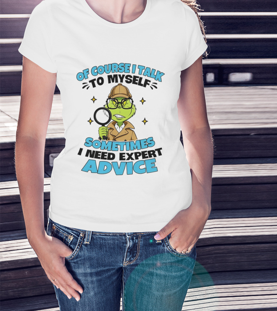 Of Course I Talk To Myself Sometimes I Need Expert Advice Grinch Detective Insight T-Shirt