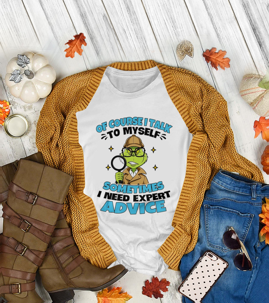 Of Course I Talk to Myself Sometimes I Need Expert Advice Grinch Detective Insight T-Shirt