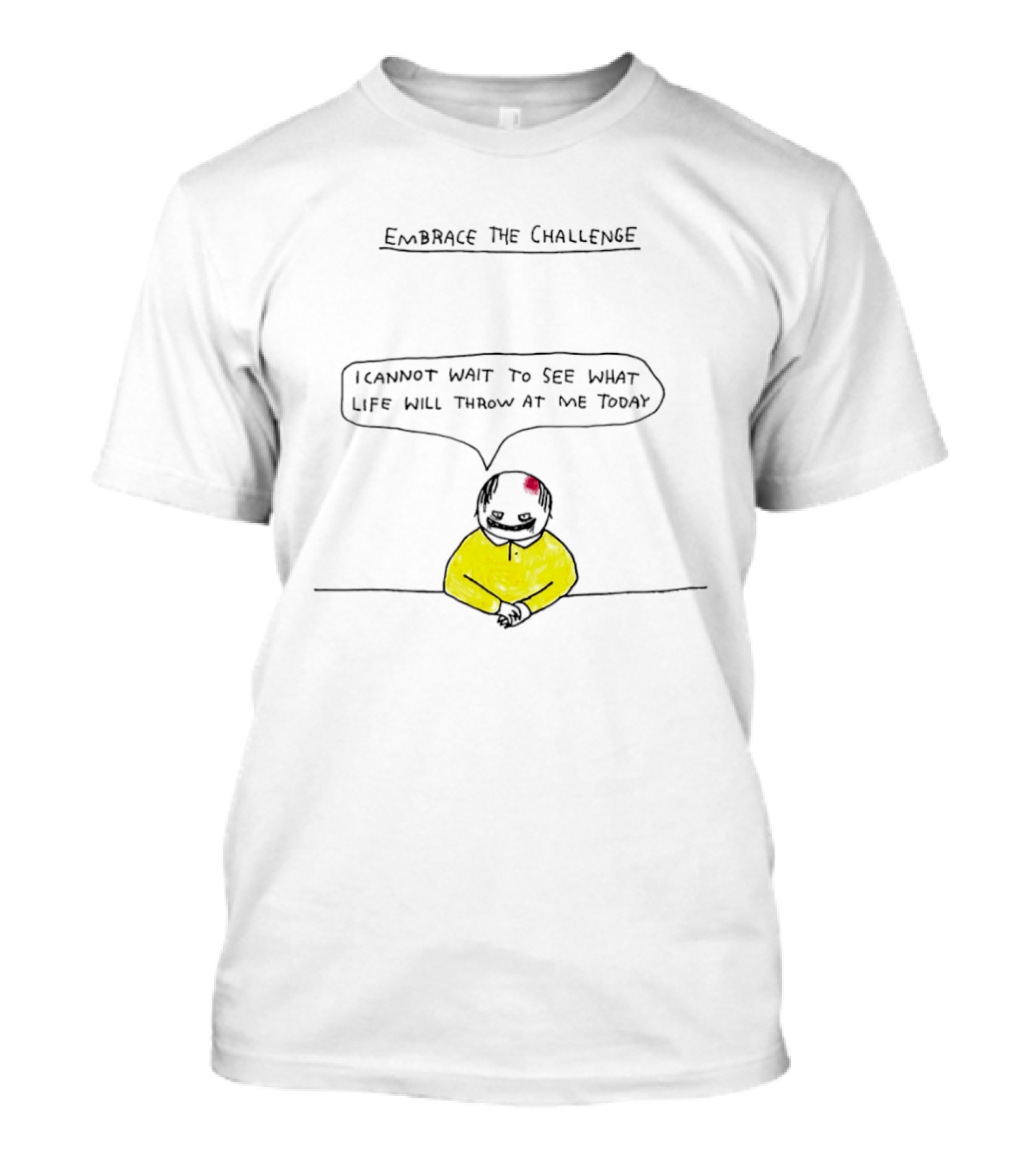 Embrace The Challenge I Cannot Wait To See What Life Will Throw At Me Today T-Shirt