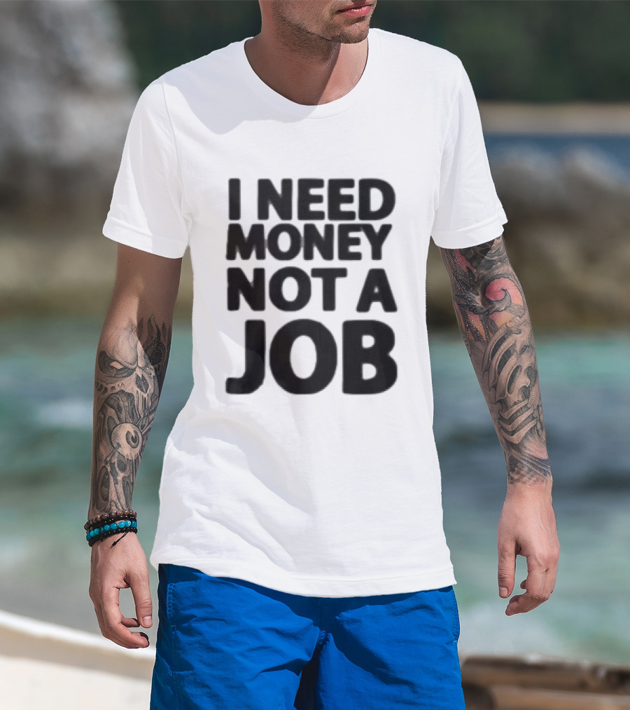 I Need Money Not A Job Statement Top Fun T-Shirt
