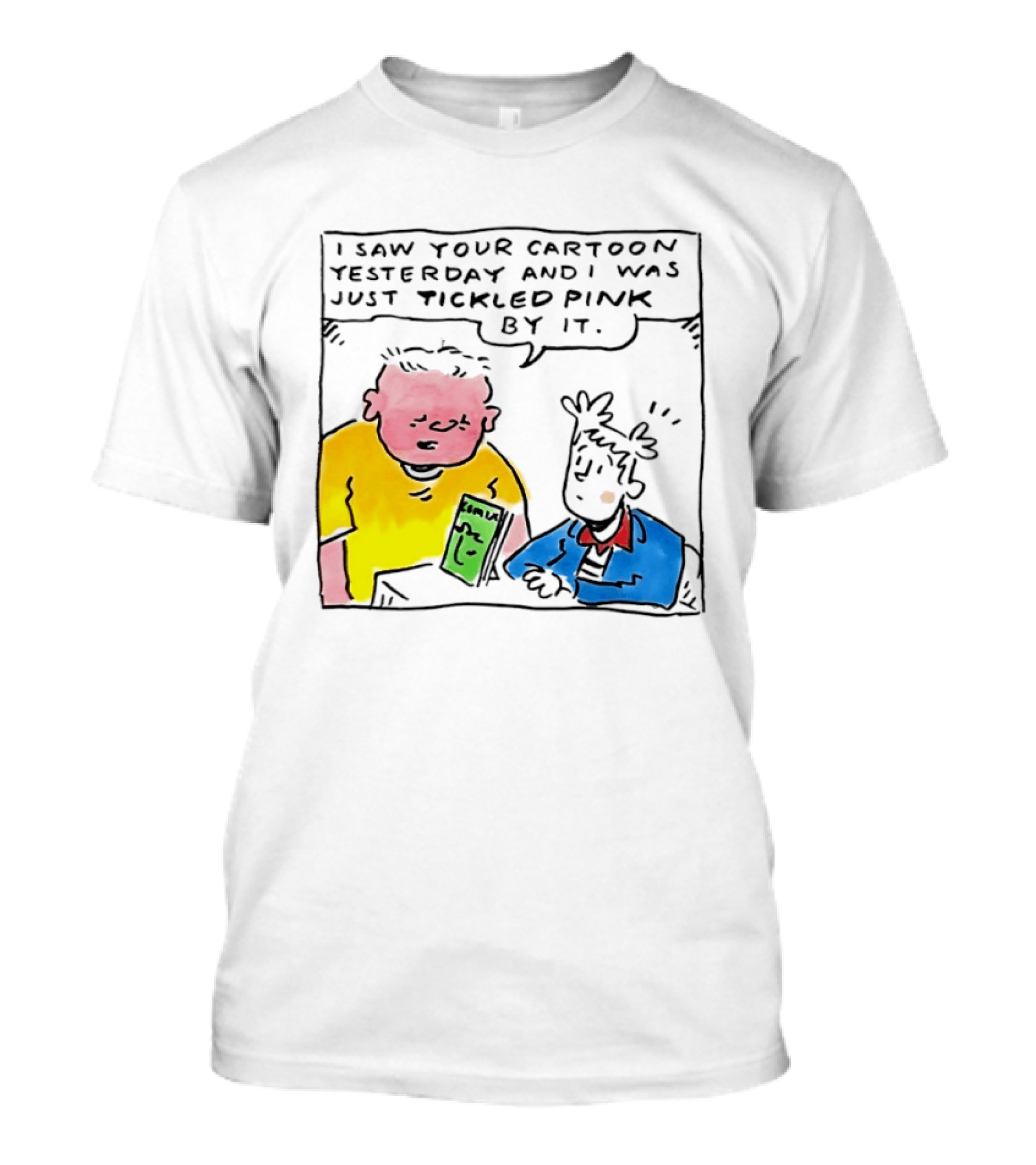I Saw Your Cartoon Yesterday Just Tickled Pink By It T-Shirt