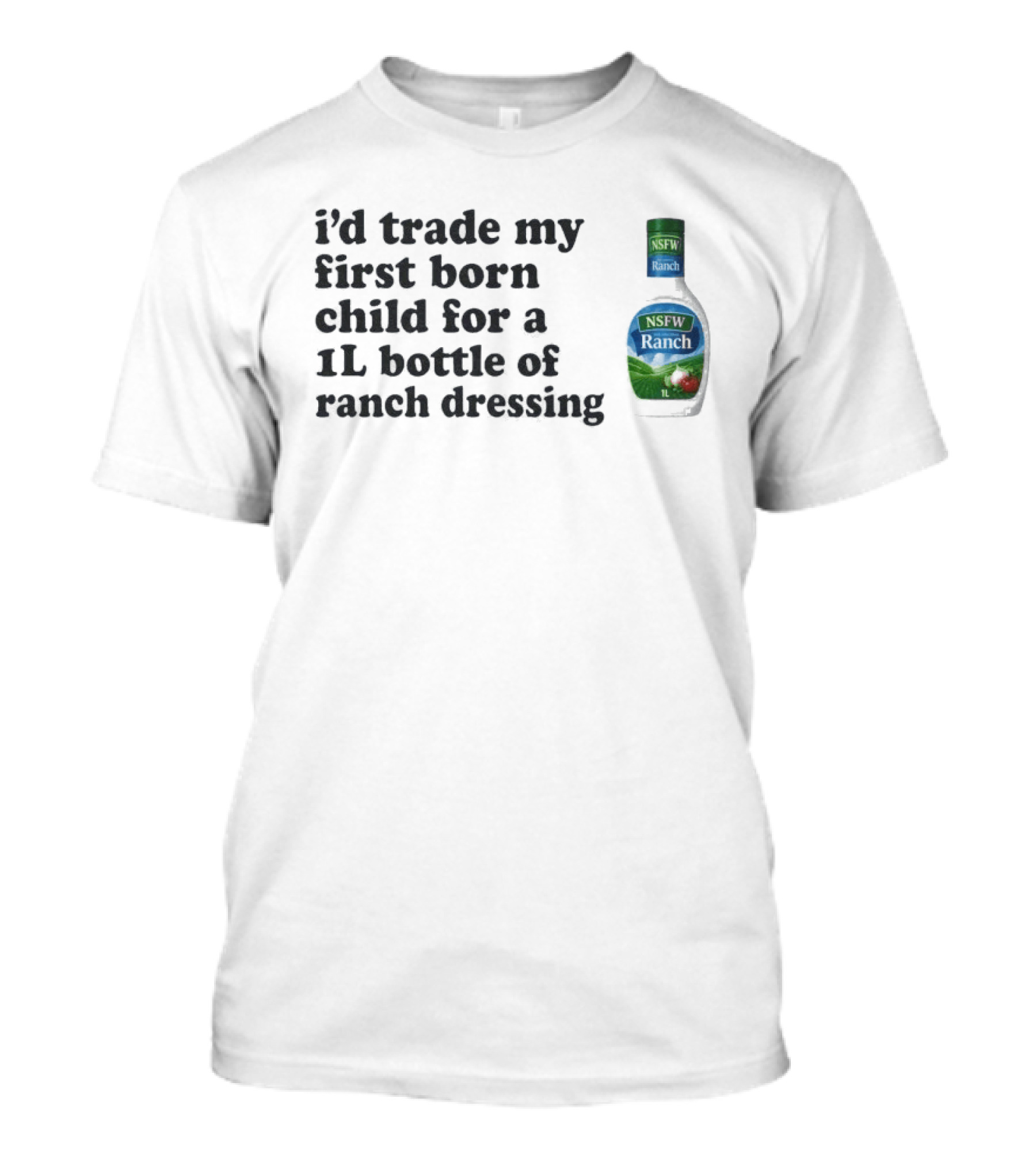 I'd Trade My First Born Child For A 1L Bottle Of Ranch Dressing T-Shirt