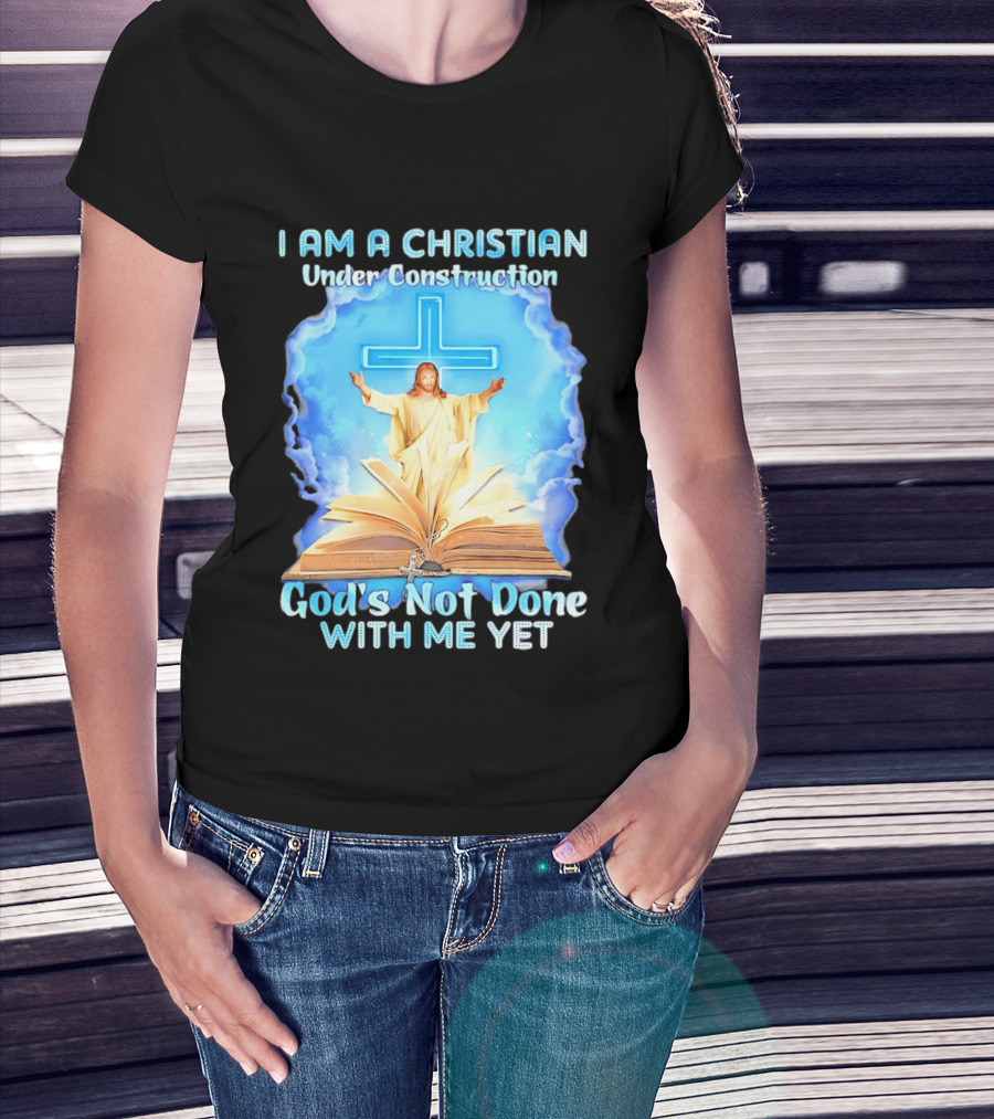 I Am A Christian Under Construction God's Not Done With Me Yet Jesus Cross Bible Clouds T-Shirt