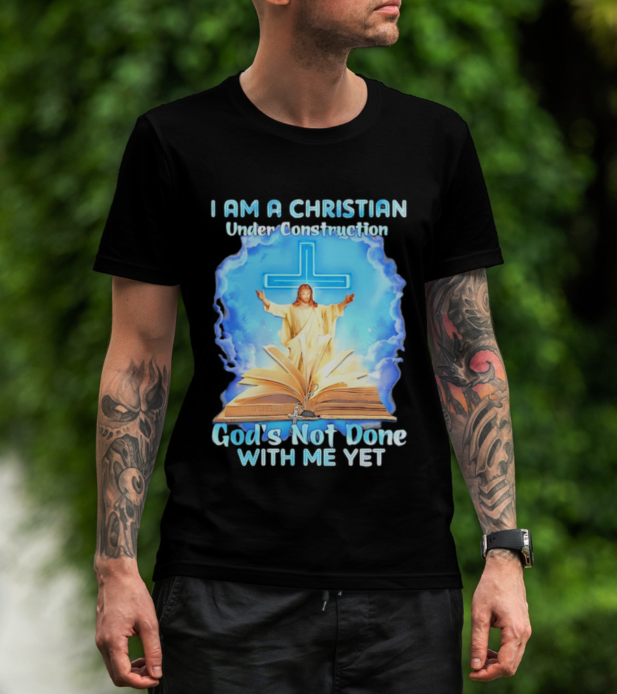I Am A Christian Under Construction God's Not Done With Me Yet Jesus Cross Bible Clouds T-Shirt