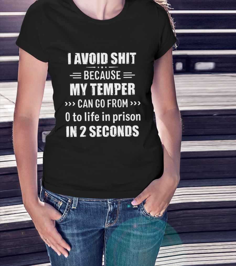 I Avoid Shit Because My Temper Can Go From 0 To Life In Prison In 2 Seconds T-Shirt