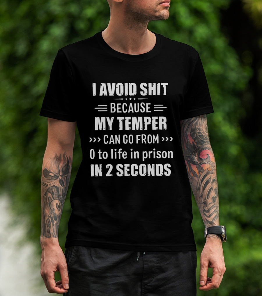 I Avoid Shit Because My Temper Can Go From 0 To Life In Prison In 2 Seconds T-Shirt