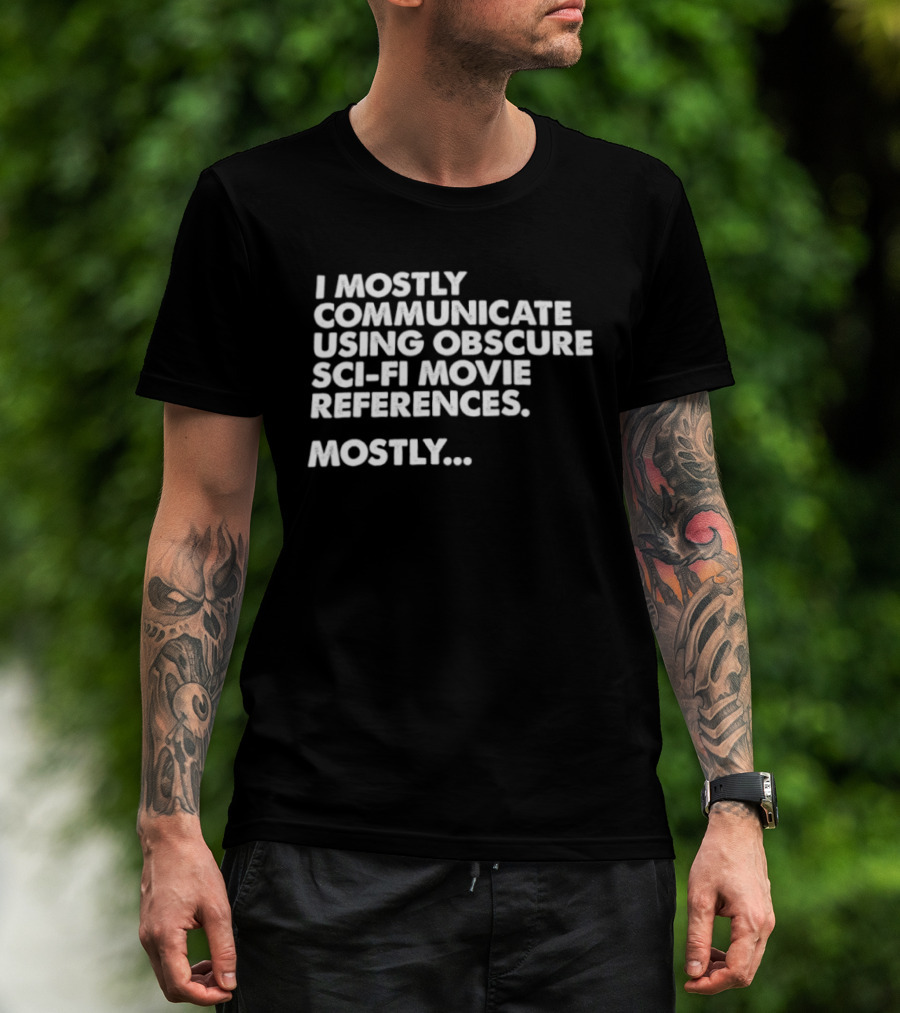 I Mostly Communicate Using Obscure Sci Fi Movie References Mostly T-Shirt