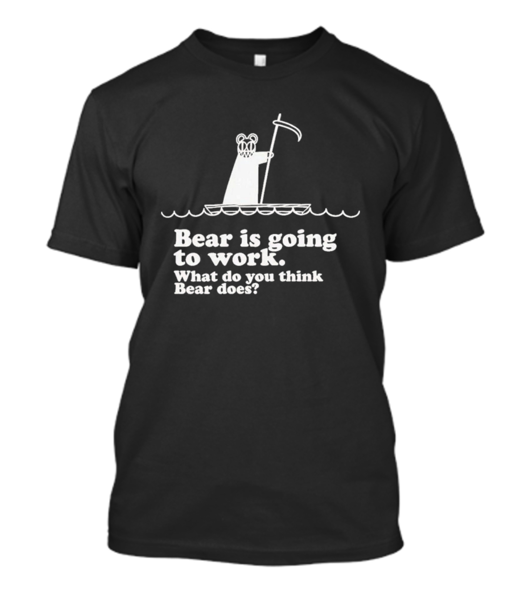 Bear Is Going To Work What Do You Think Bear Does T-Shirt