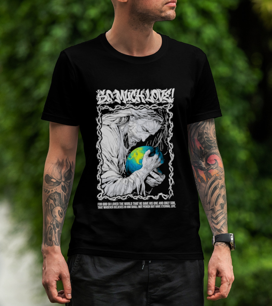 Jesus So Much Love For God So Loved The World That He Gave His One And Only Son T-Shirt