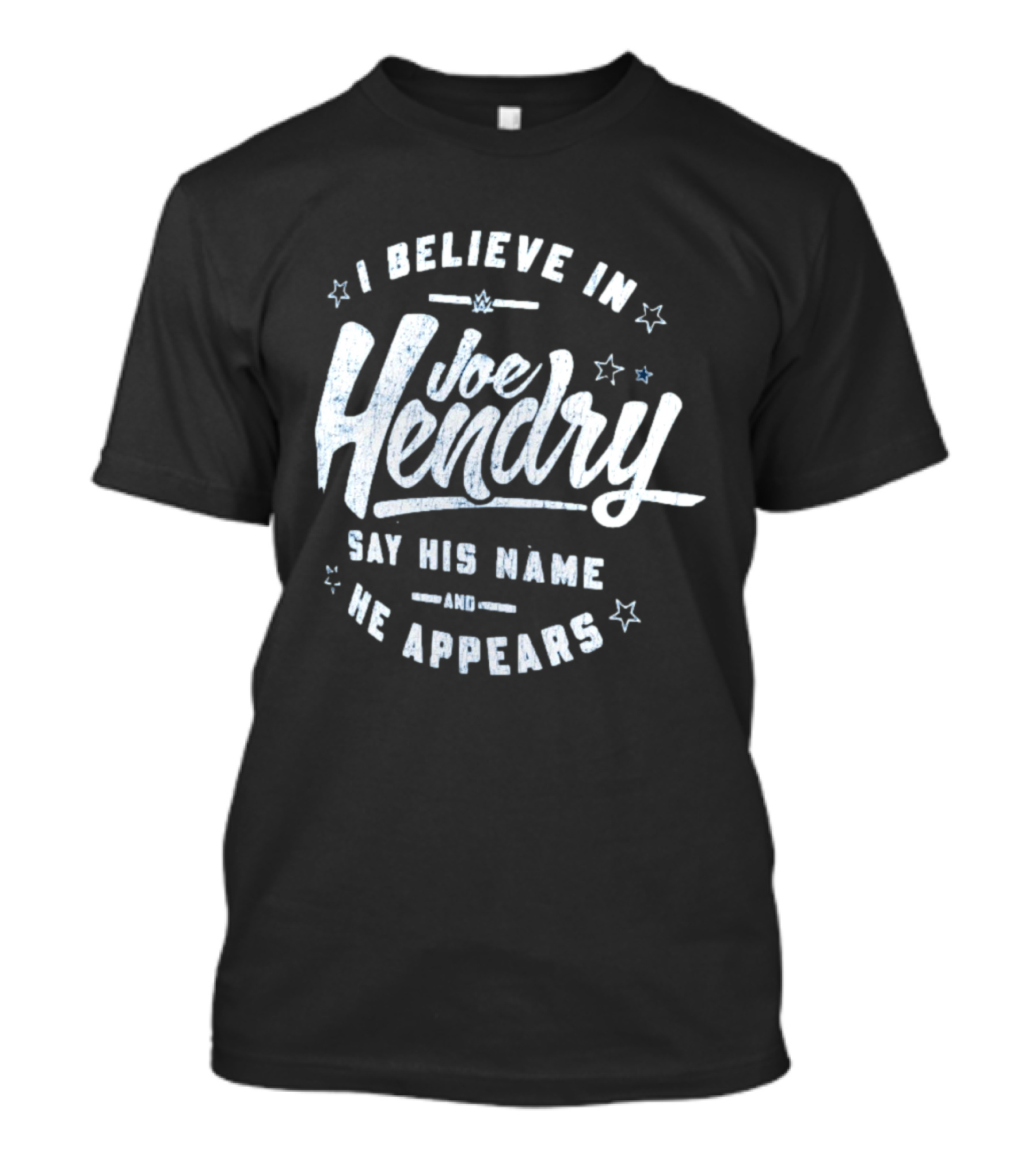I Believe In Joe Hendry Say His Name And He Appears T-Shirt