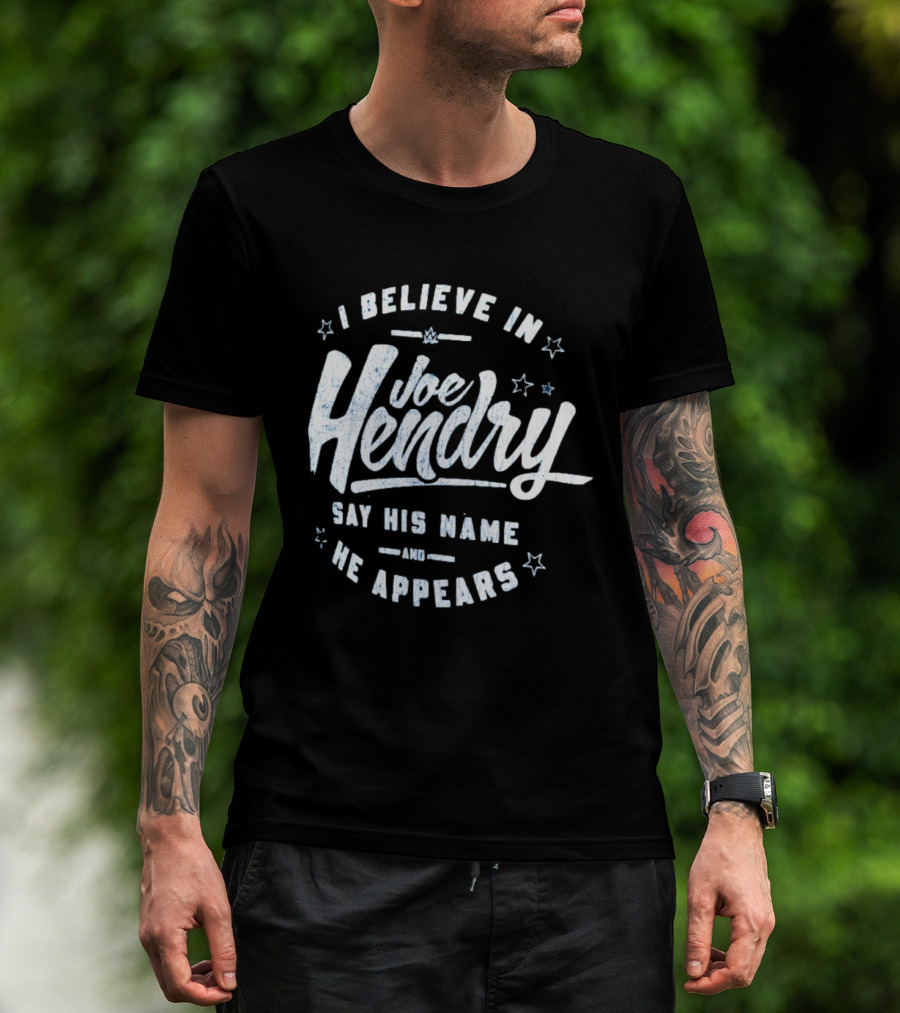 I Believe In Joe Hendry Say His Name And He Appears T-Shirt