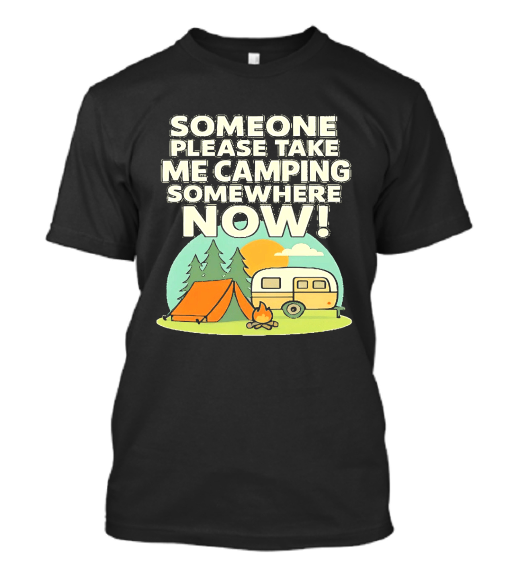Someone Please Take Me Camping Somewhere Now Camping Tent Campfire Trailer Sunset Forest T-Shirt