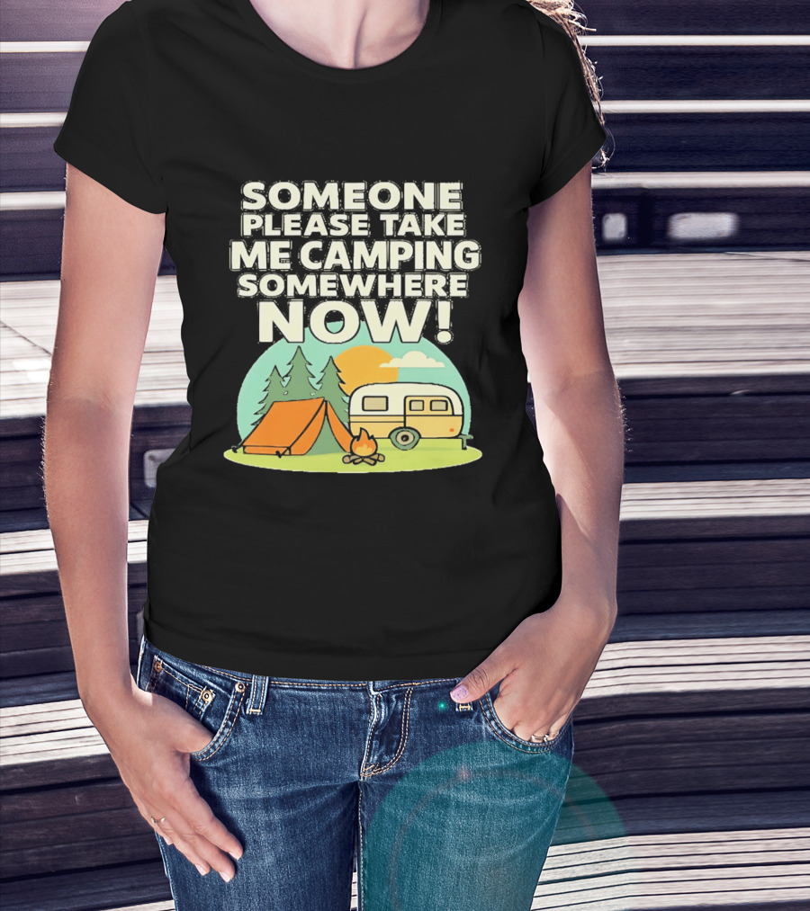 Someone Please Take Me Camping Somewhere Now Camping Tent Campfire Trailer Sunset Forest T-Shirt