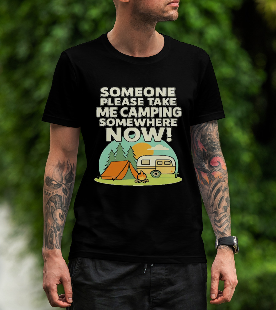 Someone Please Take Me Camping Somewhere Now Camping Tent Campfire Trailer Sunset Forest T-Shirt