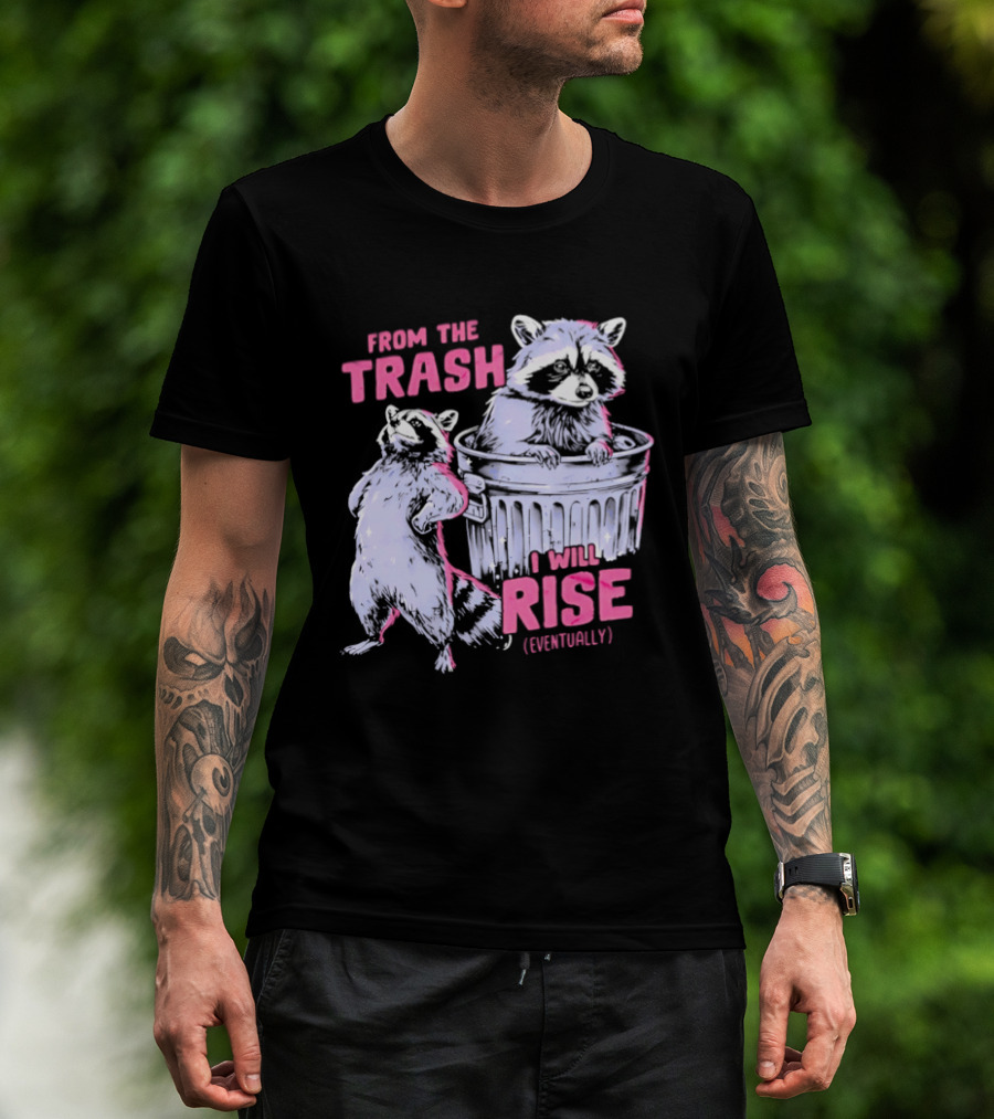 From The Trash I Will Rise Raccoon Humor T-Shirt