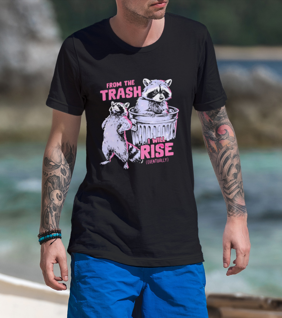 From The Trash I Will Rise Raccoon Humor T-Shirt