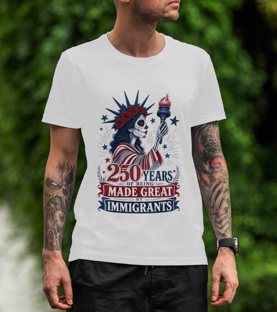 250 Years Of Being Made Great By Immigrants Skeleton Liberty Torch Flowers T-Shirt