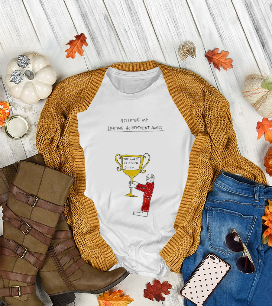 Accepting My Lifetime Achievement Award The Worst to Ever Do It T-Shirt