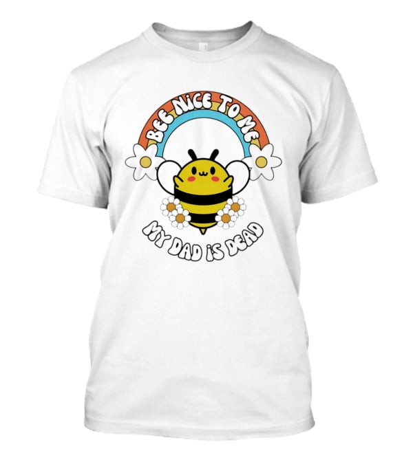 Bee Nice To Me My Dad Is Dead Dark Humor Rainbow Bee T-Shirt