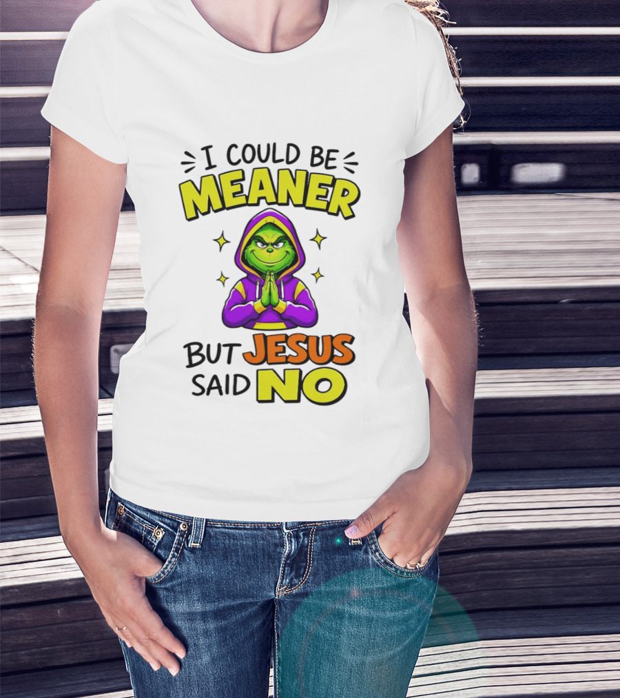 I Could Be Meaner But Jesus Said No Grinch Prayer T-Shirt