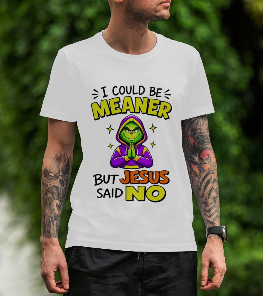 I Could Be Meaner But Jesus Said No Grinch Prayer T-Shirt