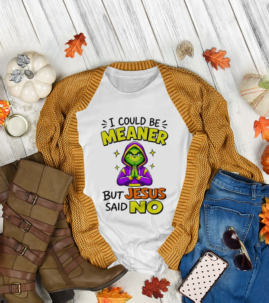 I Could Be Meaner but Jesus Said No Grinch Prayer T-Shirt