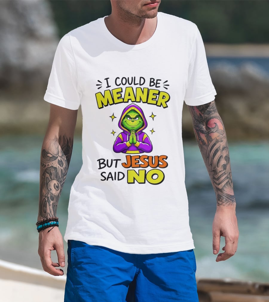 I Could Be Meaner But Jesus Said No Grinch Prayer T-Shirt