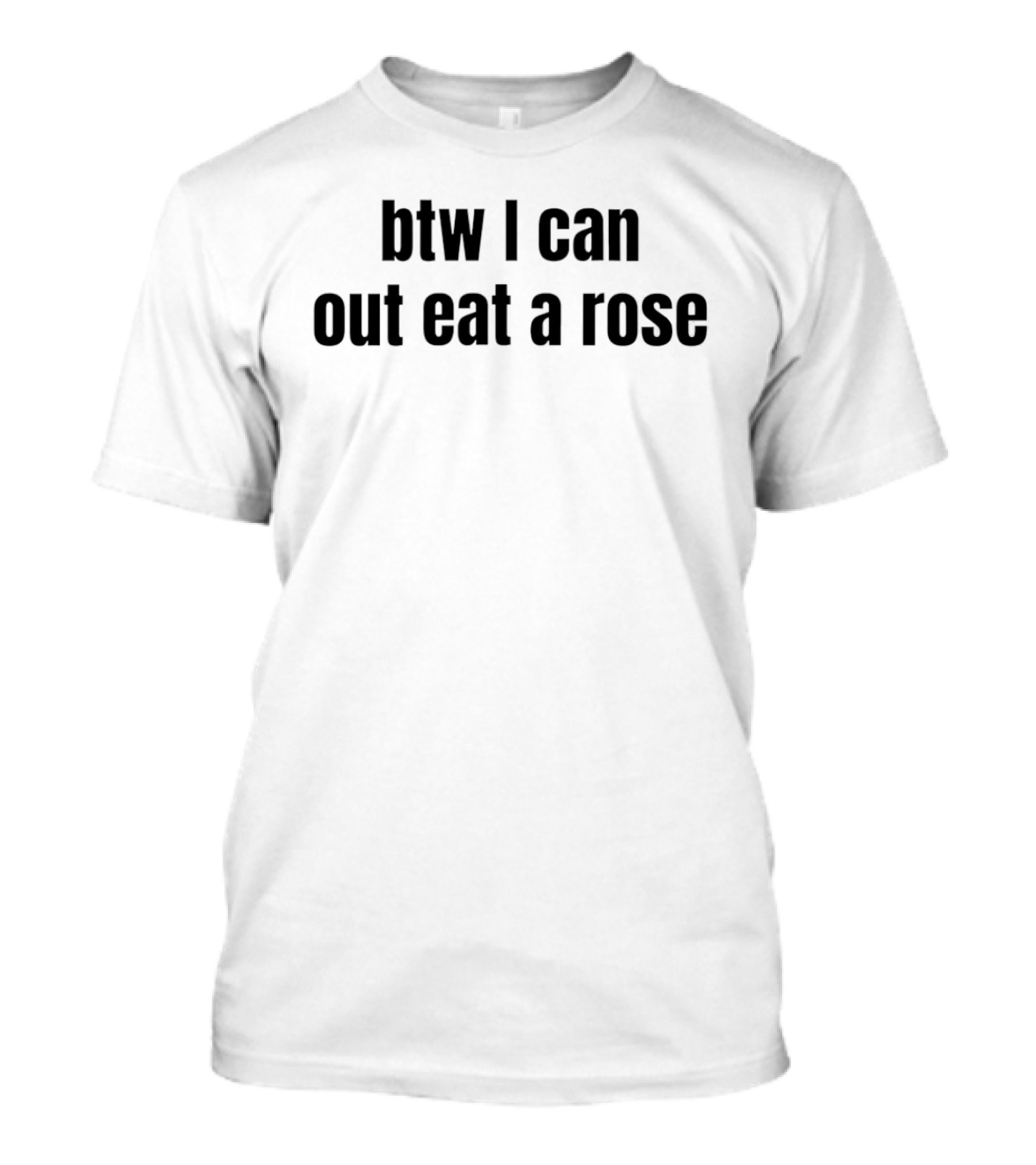 Btw I Can Out Eat A Rose Humor T-Shirt