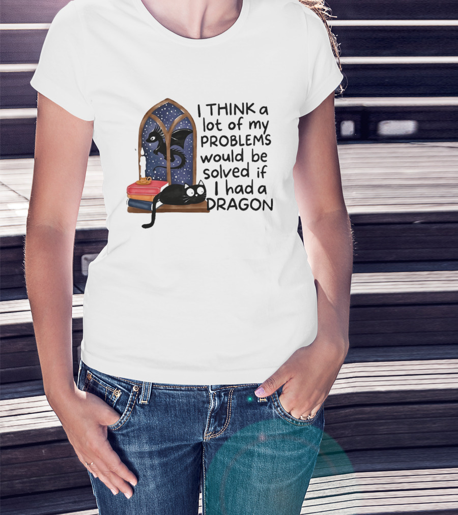 I Think A Lot Of My Problems Would Be Solved If I Had A Dragon Black Cat And Books T-Shirt