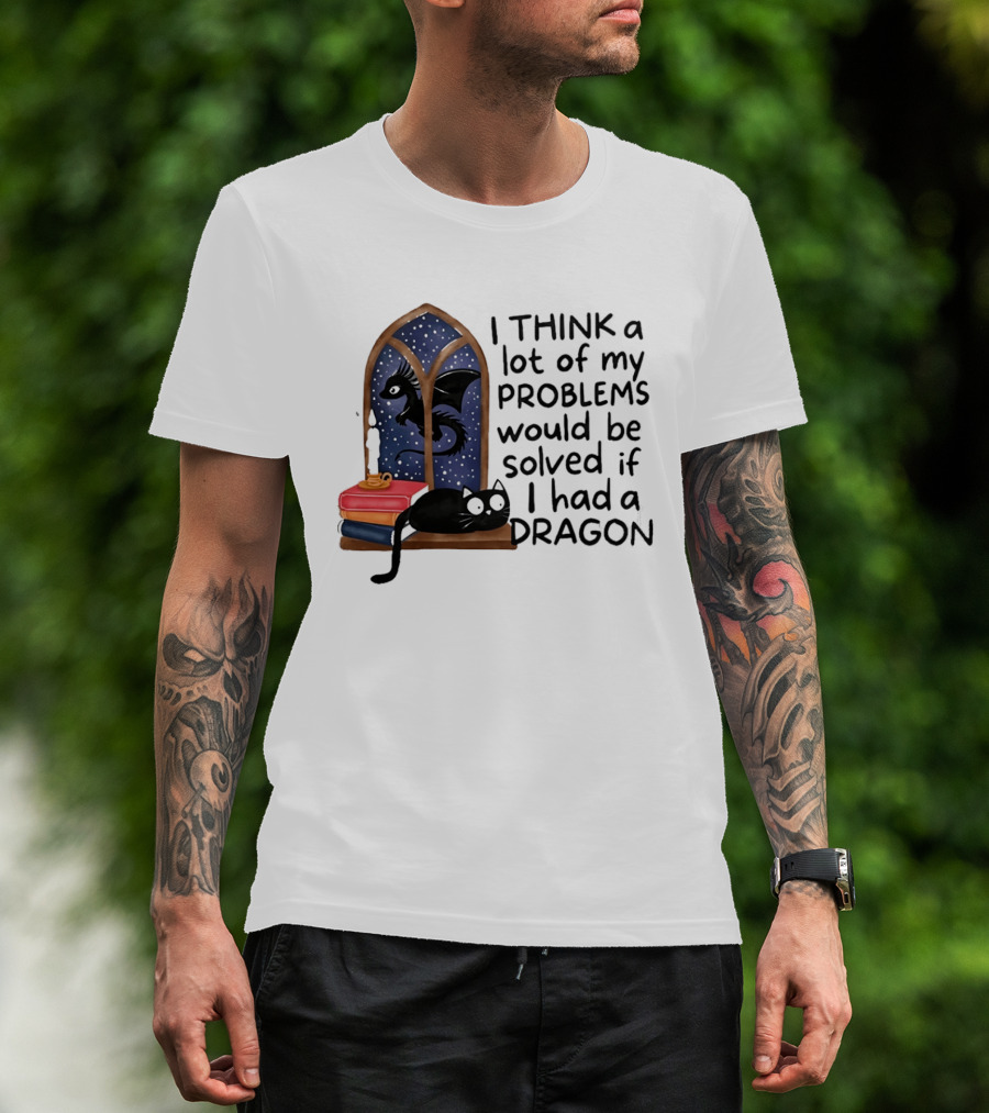 I Think A Lot Of My Problems Would Be Solved If I Had A Dragon Black Cat And Books T-Shirt