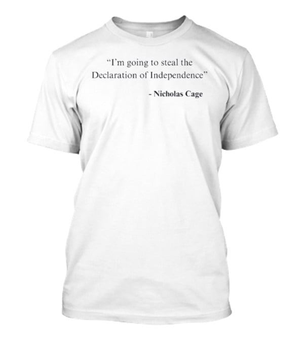 I'm Going To Steal The Declaration Of Independence Nicholas Cage National Treasure T-Shirt