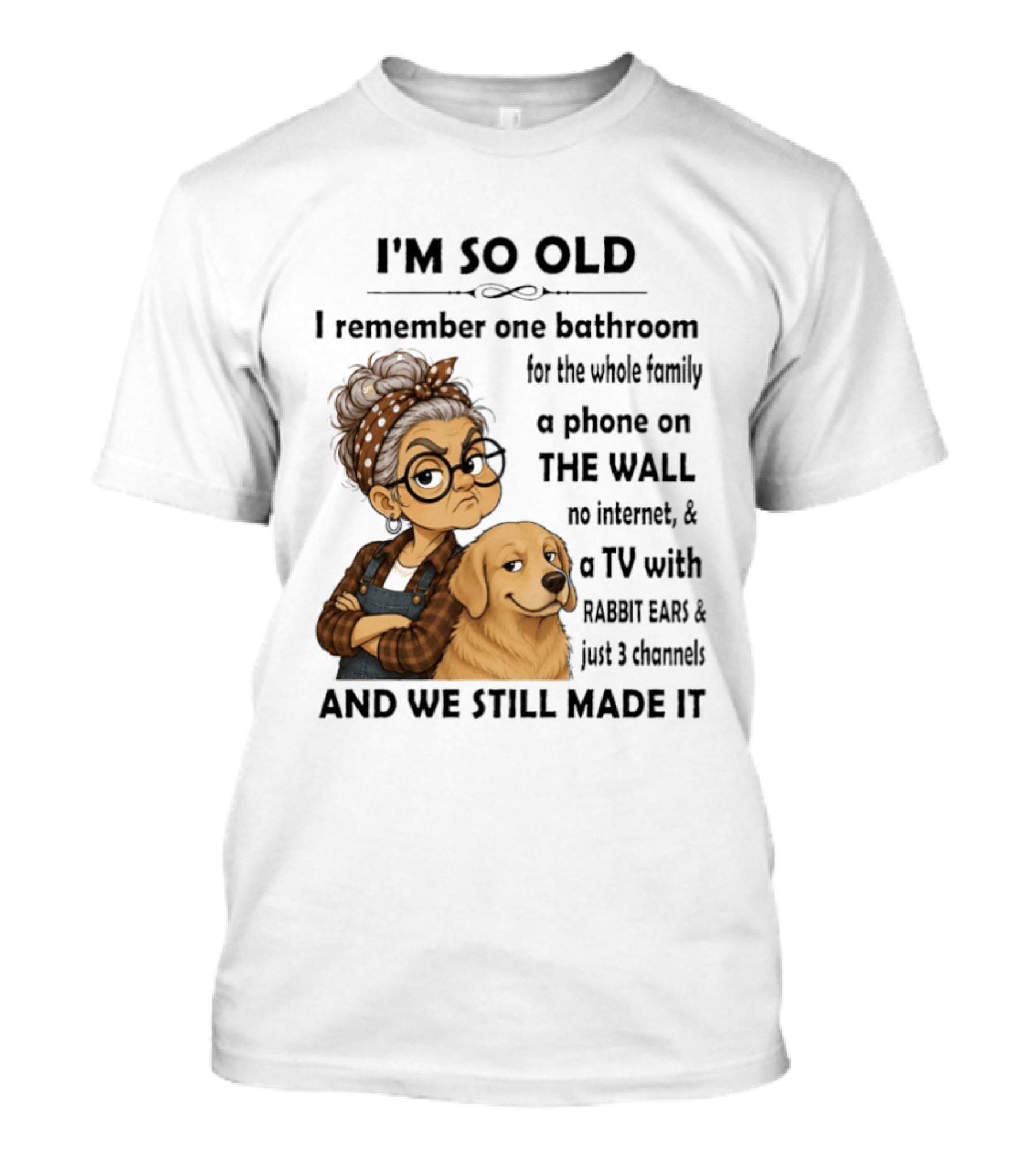 I'm So Old I Remember One Bathroom Whole Family Phone On Wall No Internet TV Rabbit Ears Just 3 Channels Still Made It T-Shirt