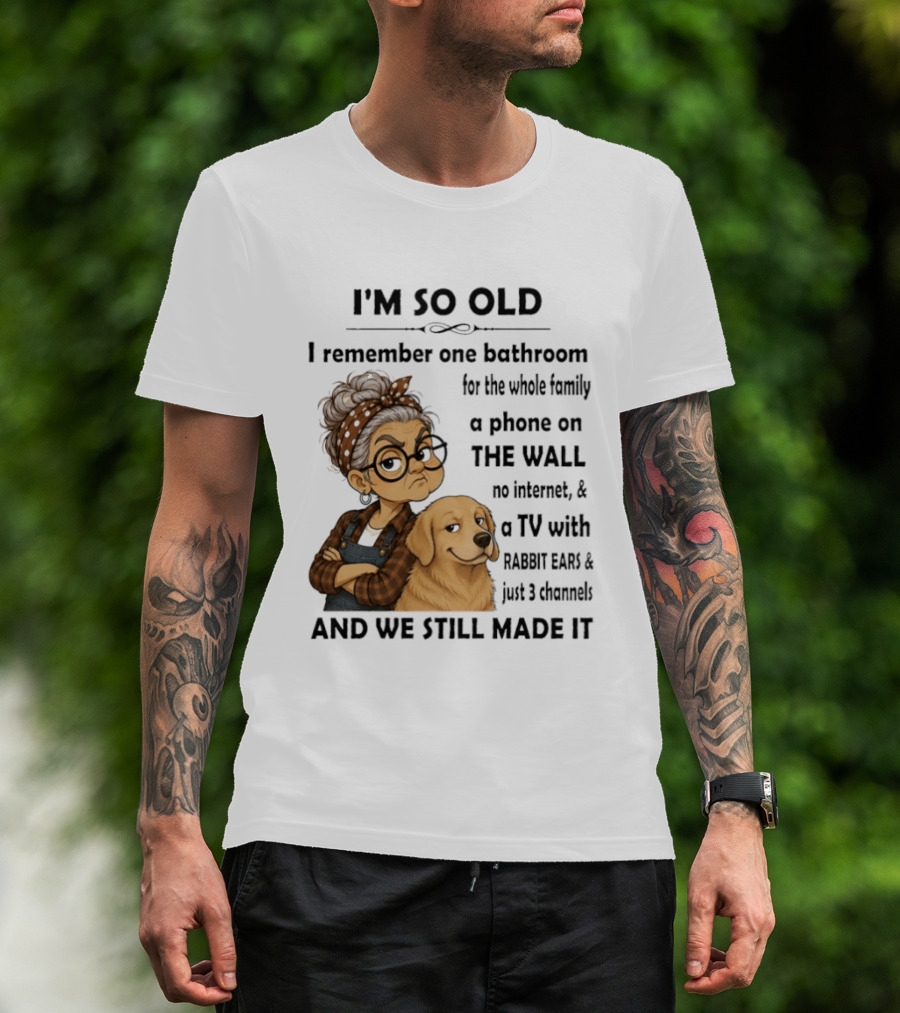 I'm So Old I Remember One Bathroom Whole Family Phone On Wall No Internet TV Rabbit Ears Just 3 Channels Still Made It T-Shirt