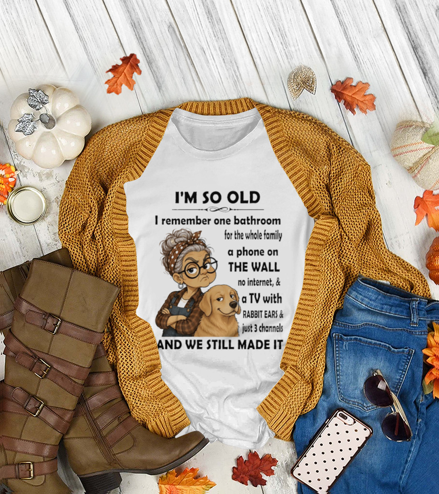 I'm So Old I Remember One Bathroom Whole Family Phone on Wall No Internet TV Rabbit Ears Just 3 Channels Still Made It T-Shirt