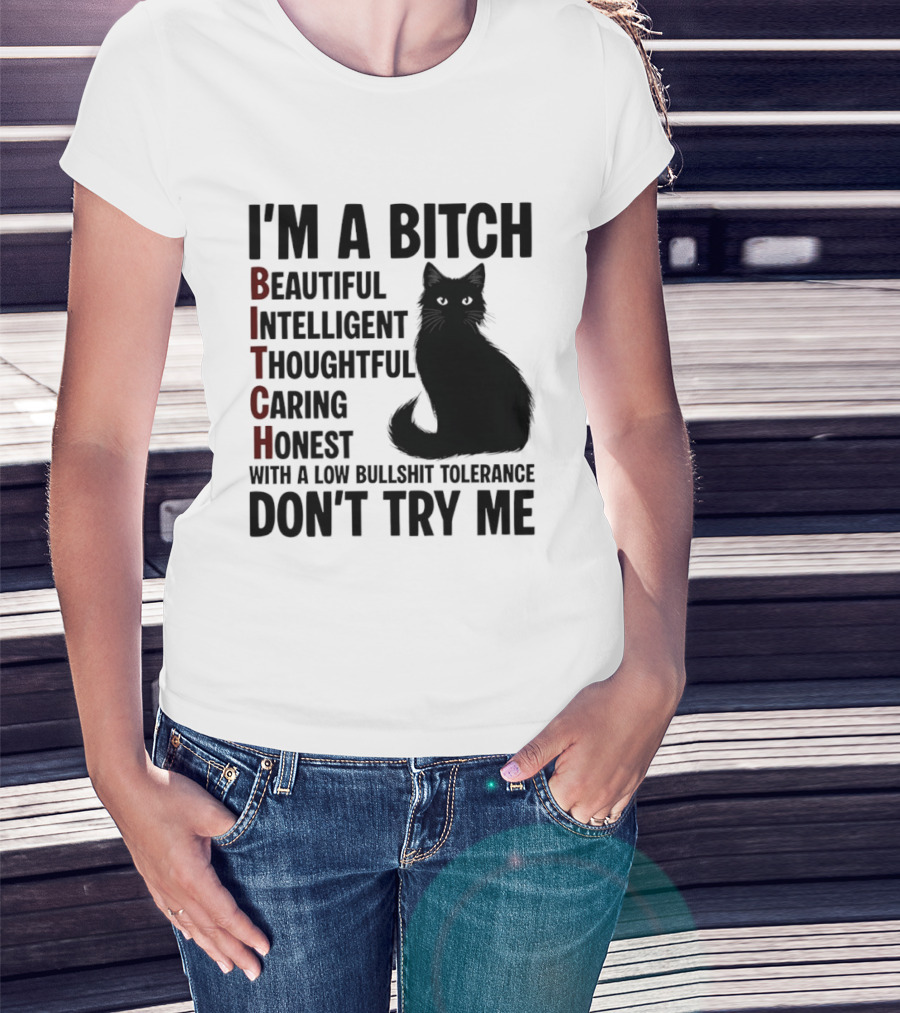 I'm A Bitch Beautiful Intelligent Thoughtful Caring Honest With A Low Bullshit Tolerance Don't Try Me Cat T-Shirt