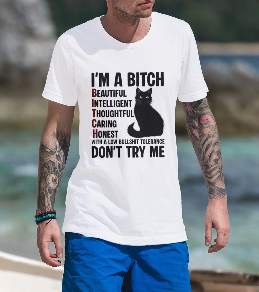 I'm A Bitch Beautiful Intelligent Thoughtful Caring Honest With A Low Bullshit Tolerance Don't Try Me Cat T-Shirt