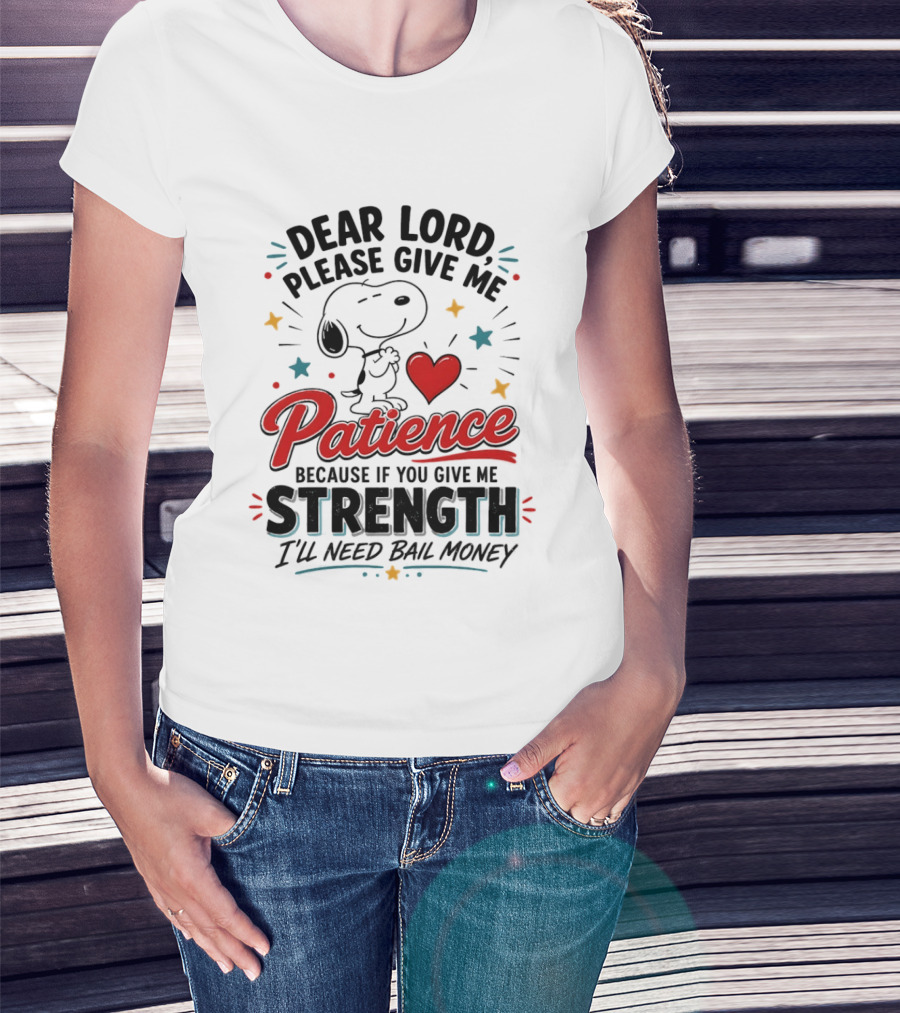 Dear Lord Please Give Me Patience Snoopy Strength Bail Money T-Shirt