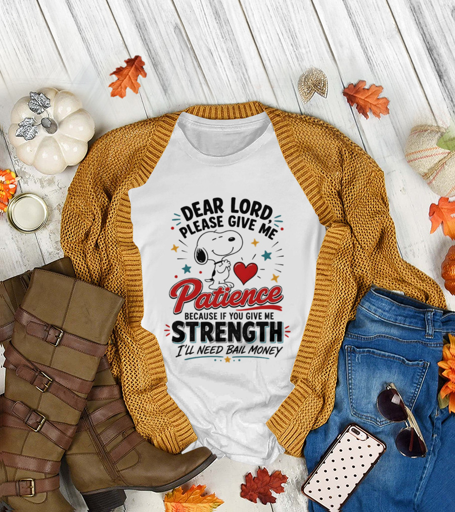 Dear Lord Please Give Me Patience Snoopy Strength Bail Money T-Shirt
