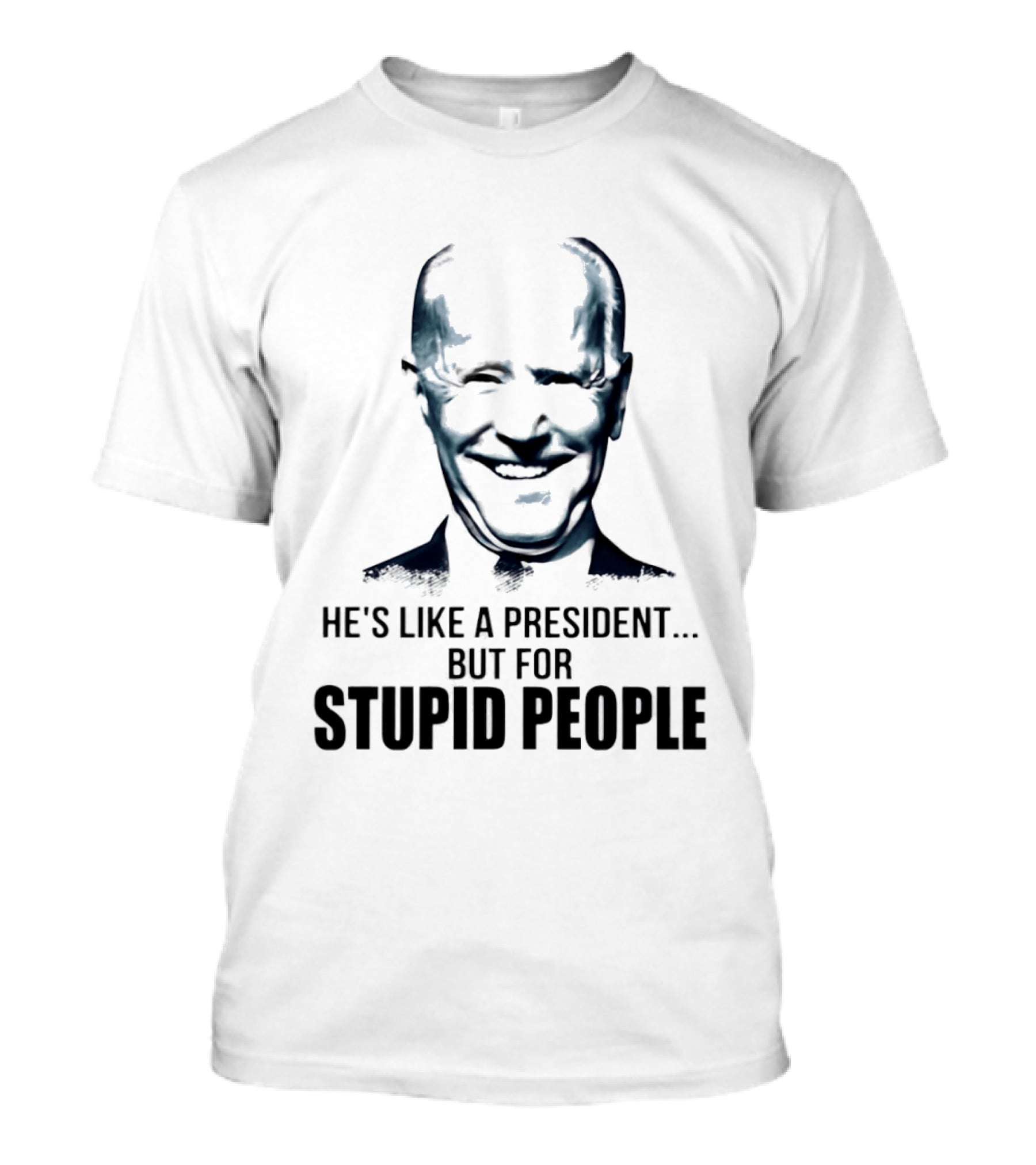 Joe Biden He's Like A President But For Stupid People T-Shirt
