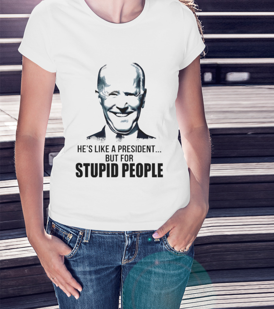Joe Biden He's Like A President But For Stupid People T-Shirt