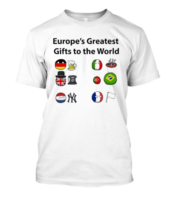 Europe's Greatest Gifts To The World German Beer Italian Pizza British Tea French Wine Dutch Art Yankees Italian Pasta T-Shirt