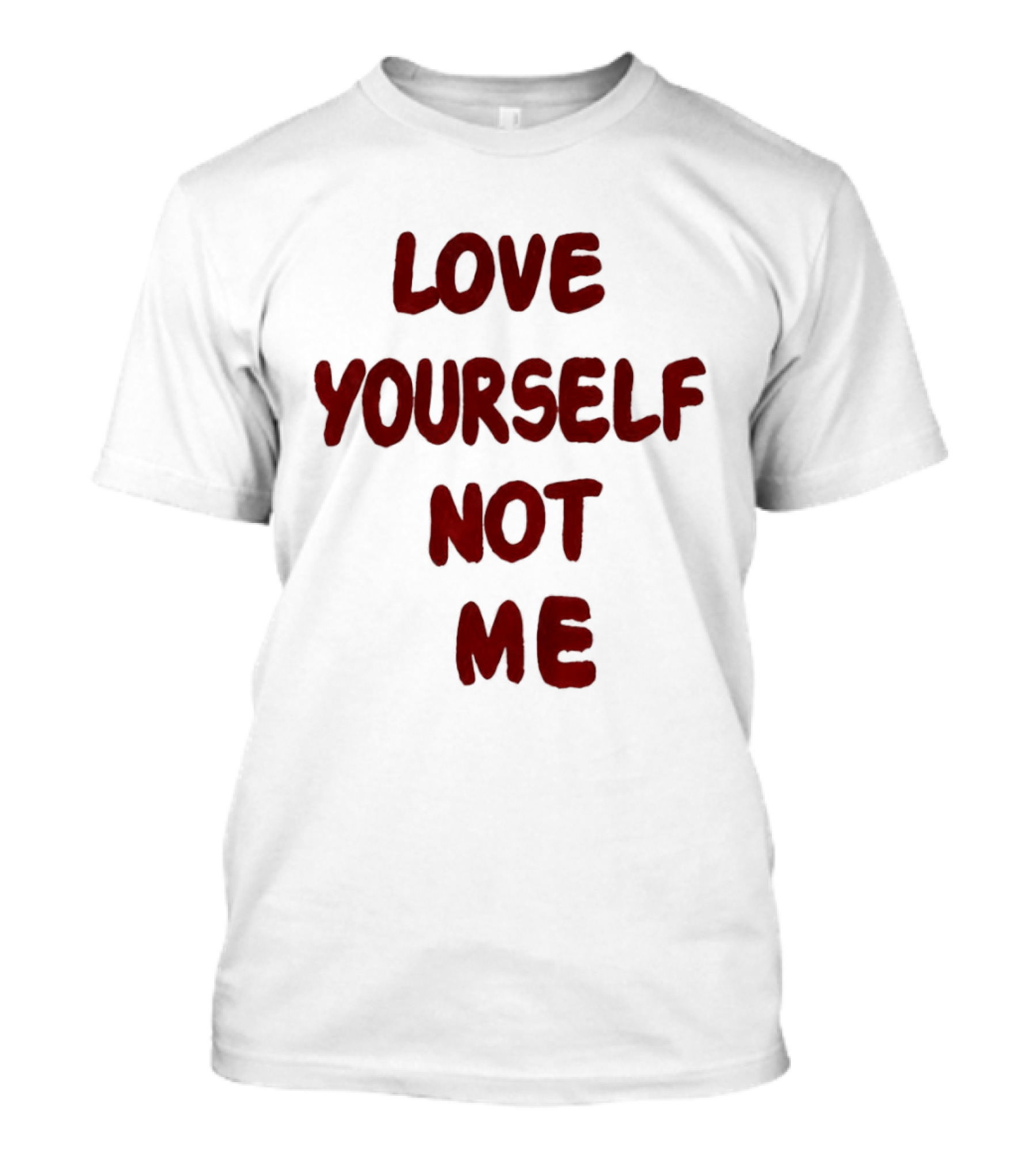 Love Yourself Not Me T-Shirt