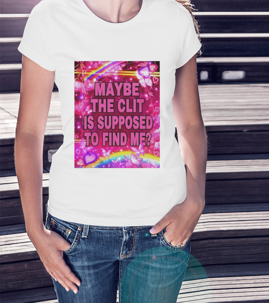Maybe The Clit Is Supposed To Find Me Rainbow Hearts Butterflies Pink T-Shirt