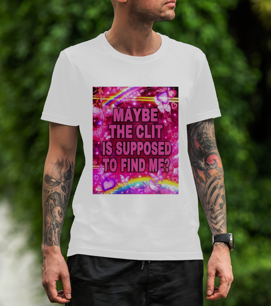 Maybe The Clit Is Supposed To Find Me Rainbow Hearts Butterflies Pink T-Shirt