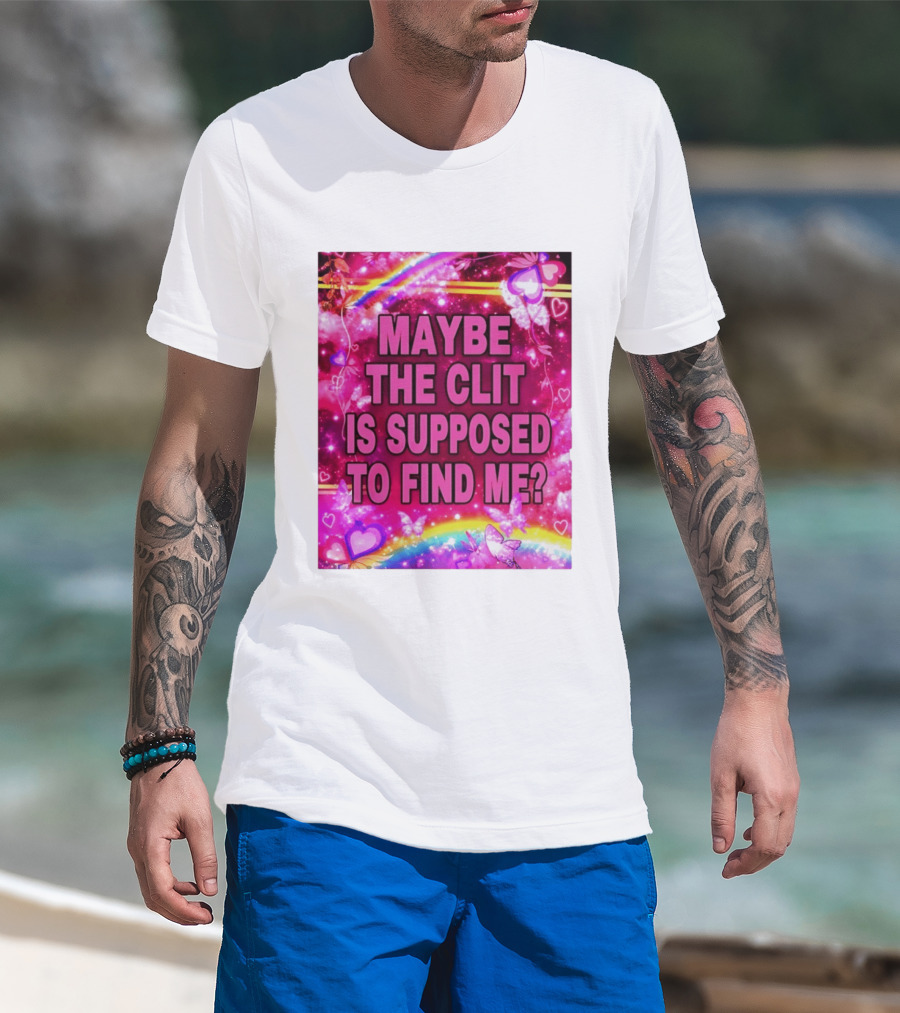 Maybe The Clit Is Supposed To Find Me Rainbow Hearts Butterflies Pink T-Shirt