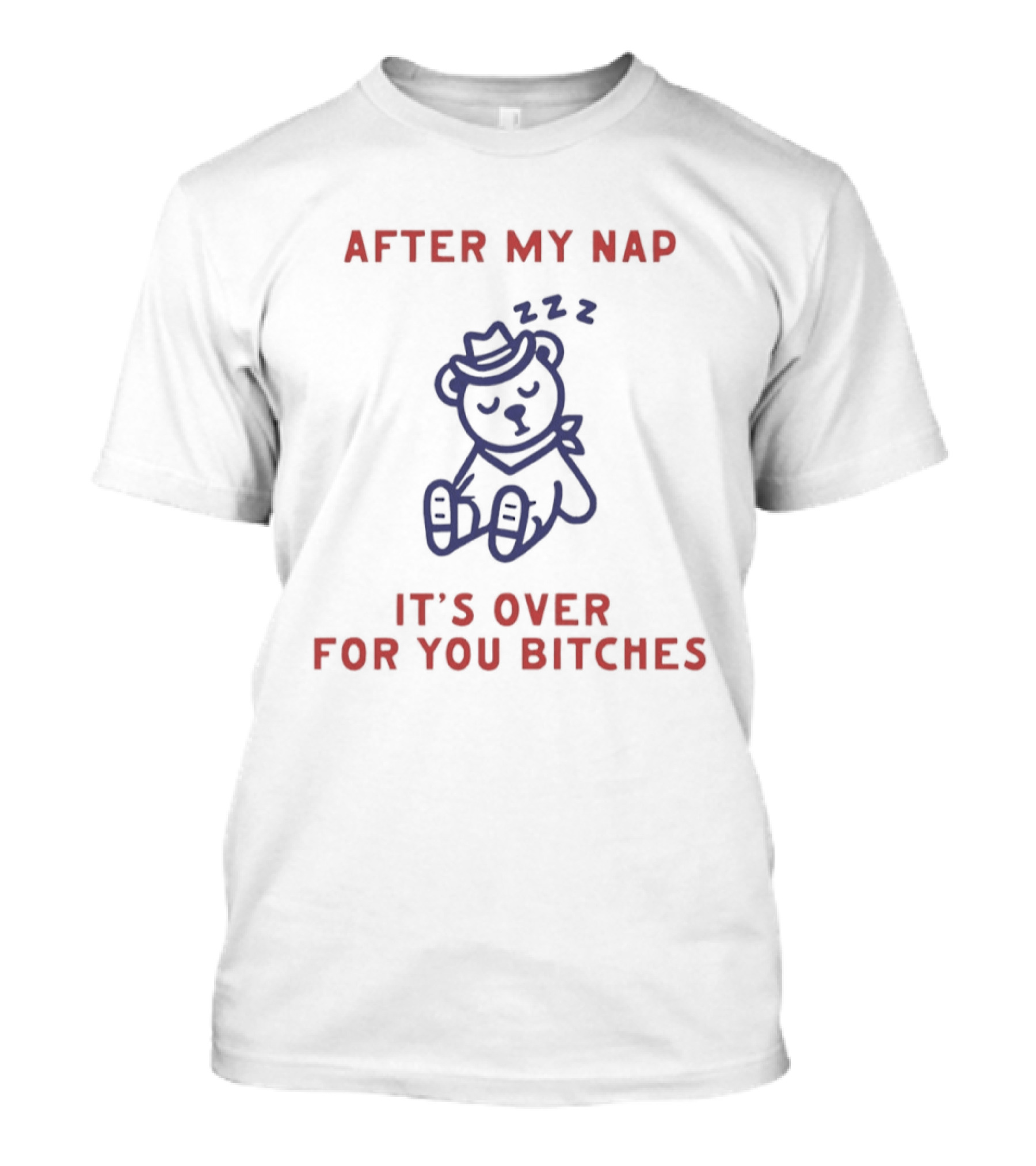 Teddy Bear After My Nap It's Over For You Bitches T-Shirt