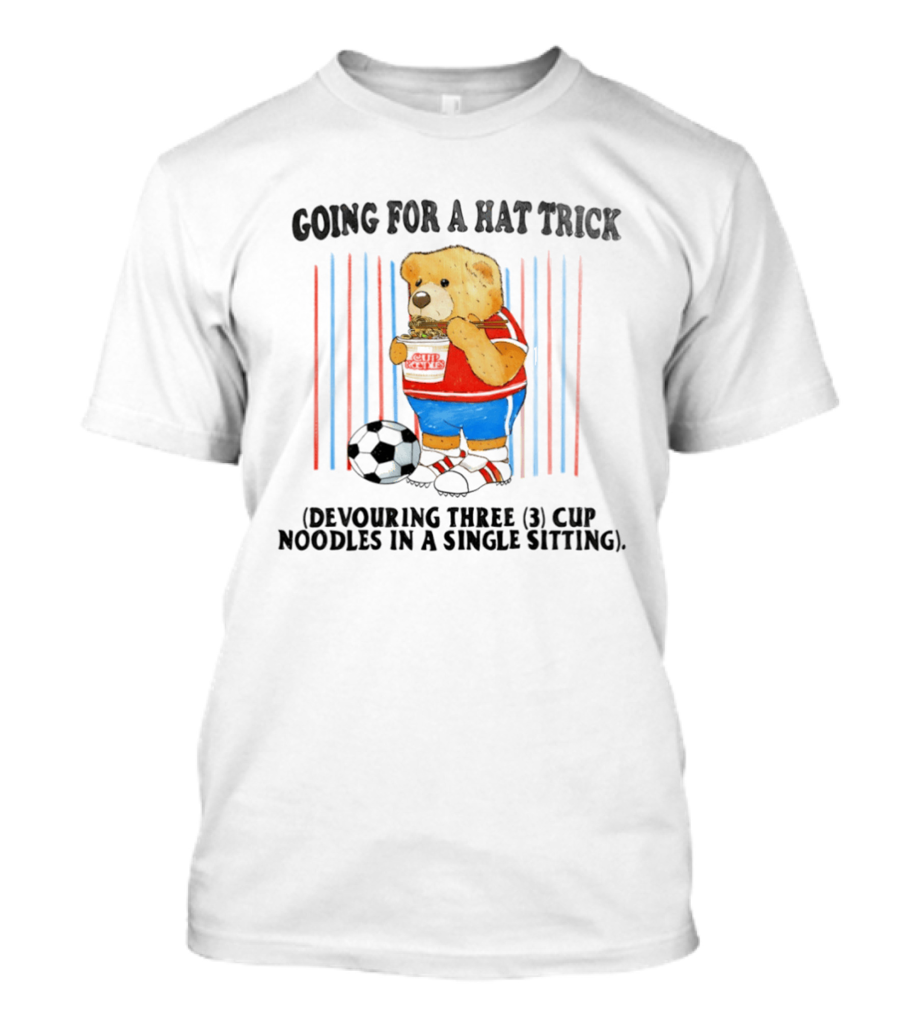 Teddy Bear Going For A Hat Trick Devouring Three Cup Noodles In A Single Sitting With Soccer Ball T-Shirt