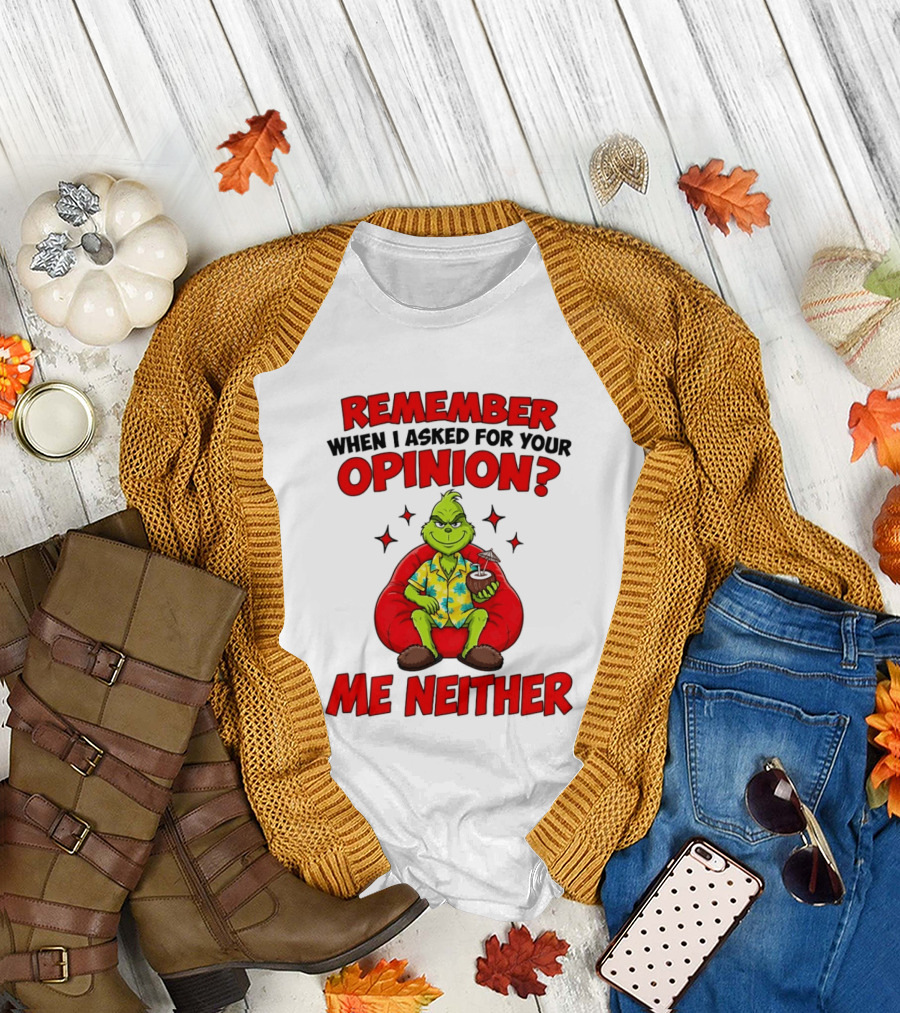 Remember When I Asked For Your Opinion Grinch Me Neither T-Shirt